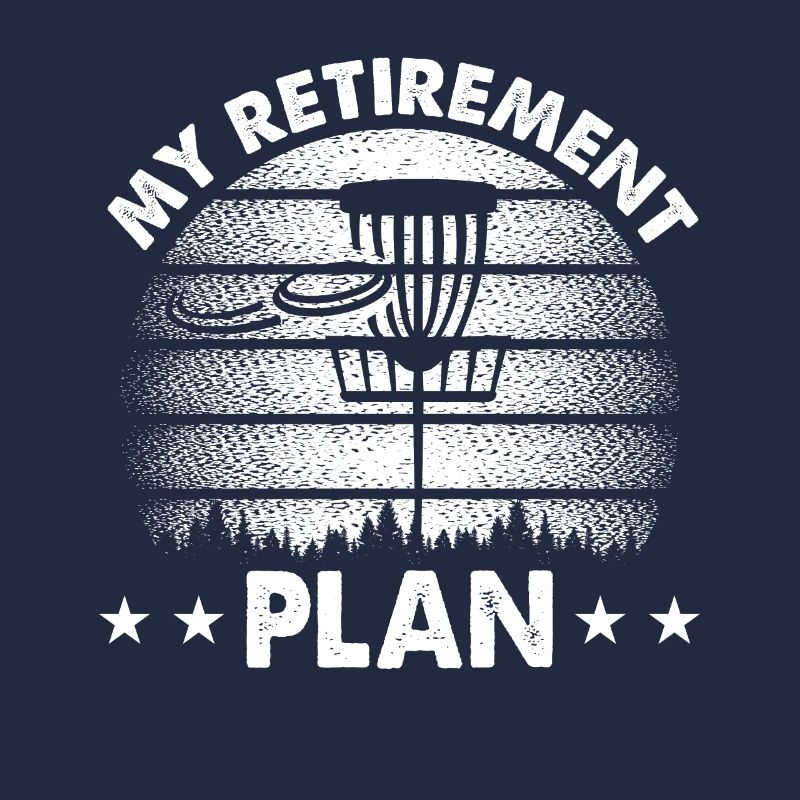 My Retirement Plan - Retired Disc Golf Player