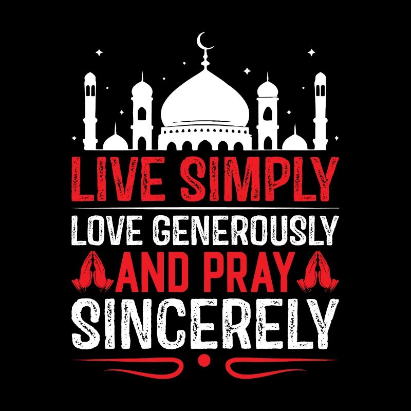 Live simply, love generously, and pray sincerely.