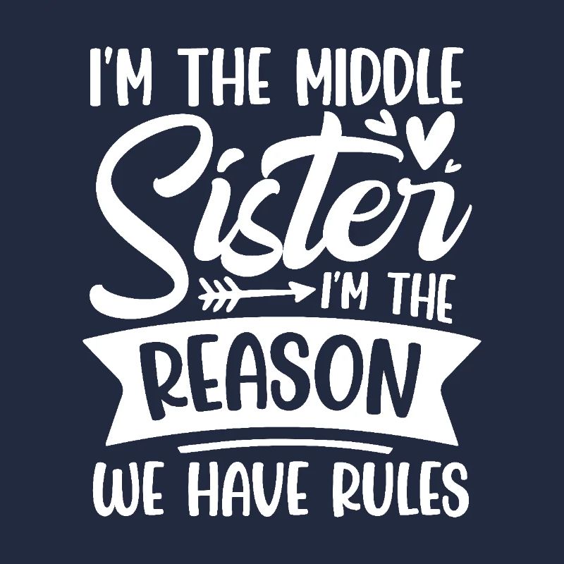 I m the middle sister i m the reason we have rules