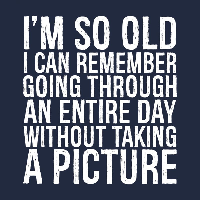 I m so old I can remember going through an entire