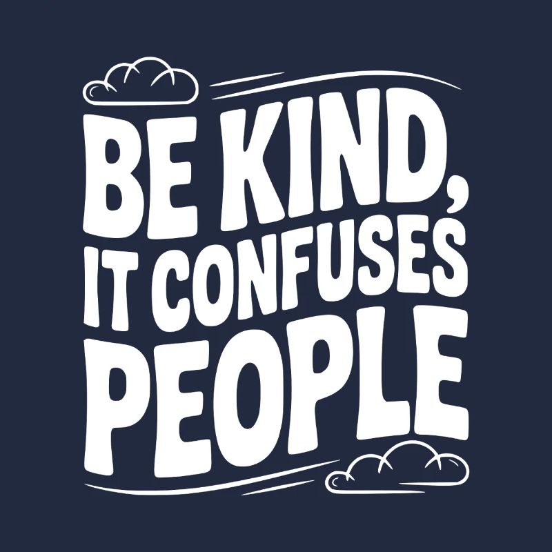 Be Kind It Confuses People