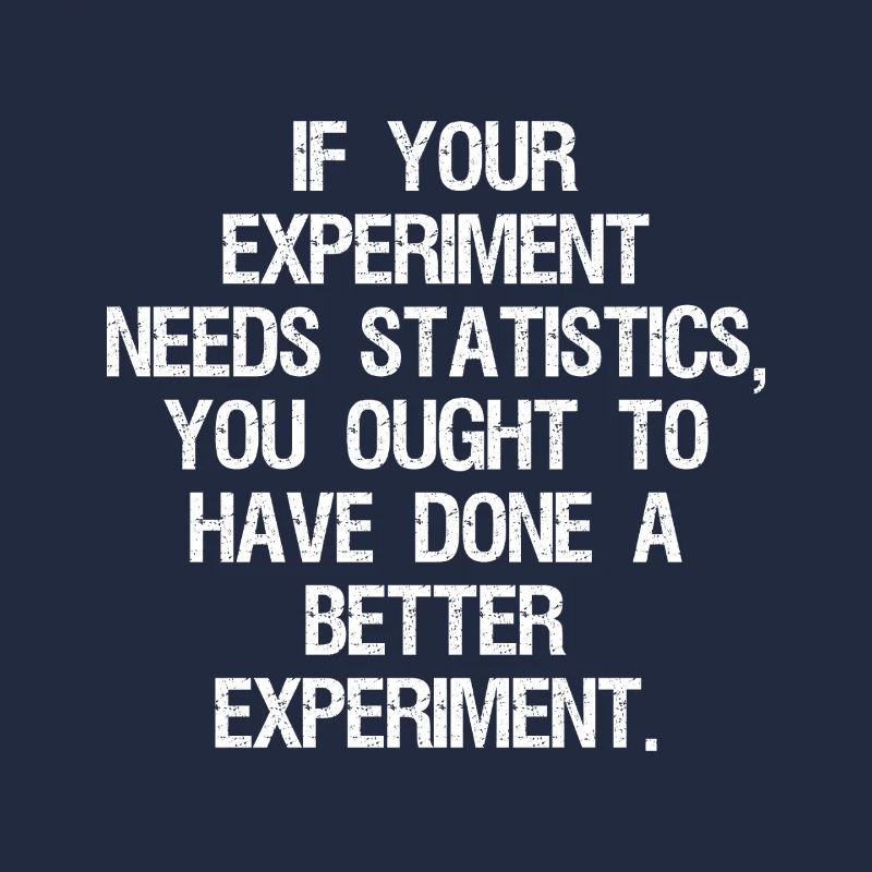 if your experiment needs statistics you ought