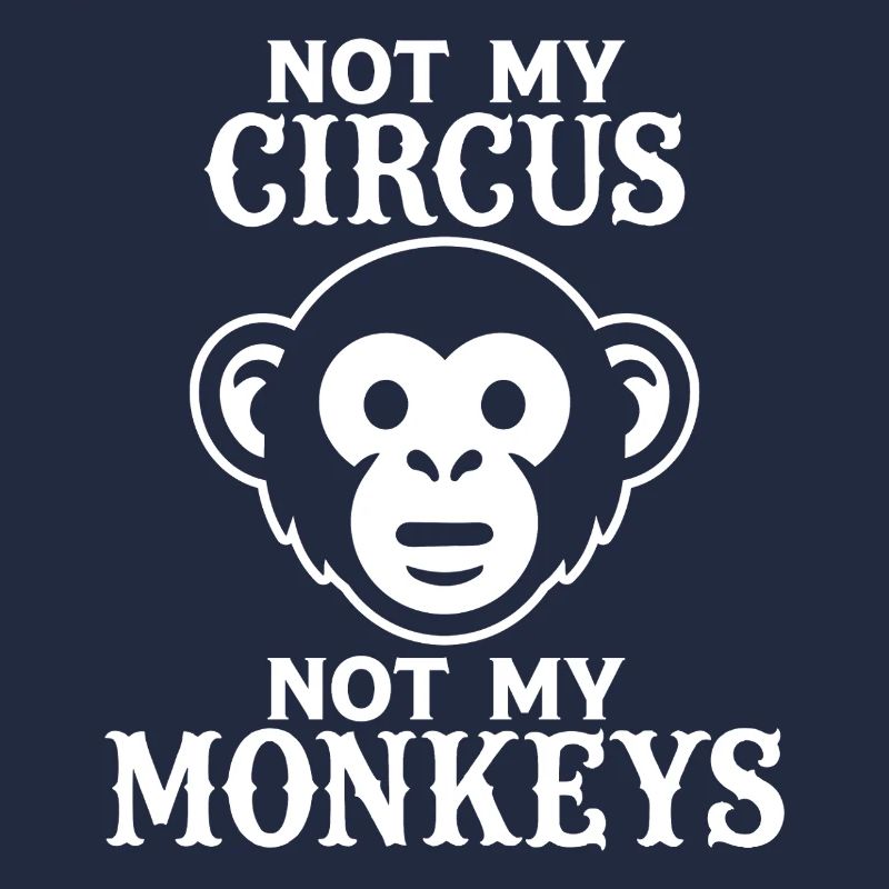 Not my Circus, Not my Monkeys