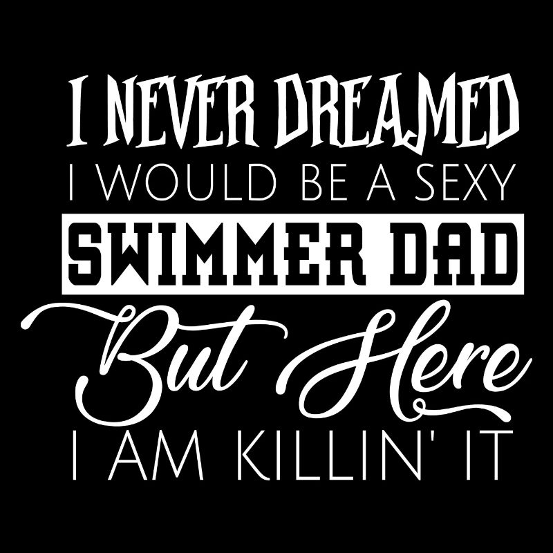 I never dreamed to bea swimmer dad