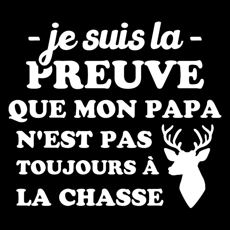 la preuve que mon papa pas toujours chasse