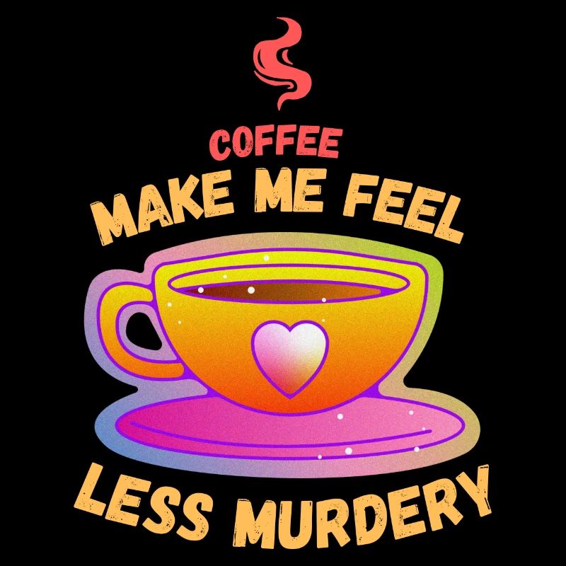 Coffee Makes Me Feel Less Murdery