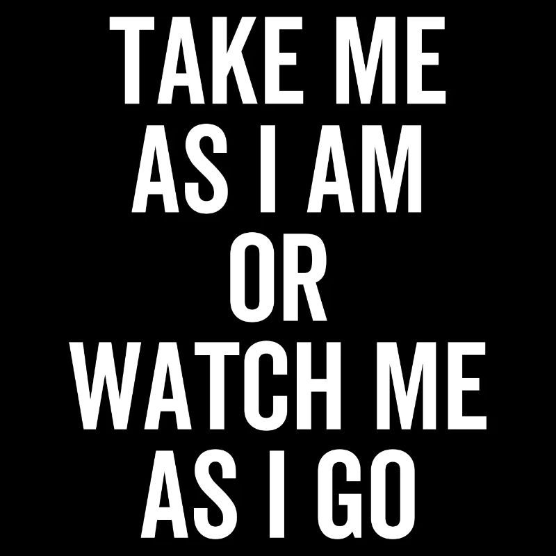 Take Me As I Am or Watch Me as I Go