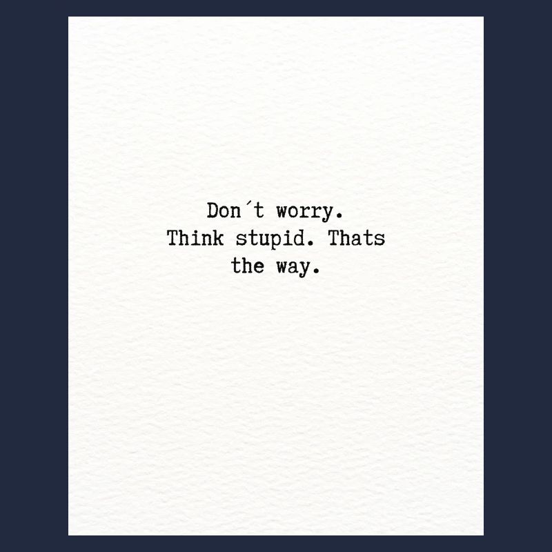 Think stupid