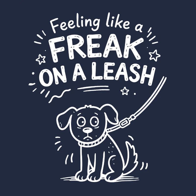 Feeling Like A Freak On A Leash Statement