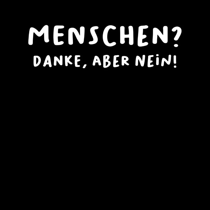 Menschen? Danke, aber nein! Ich hasse Menschen