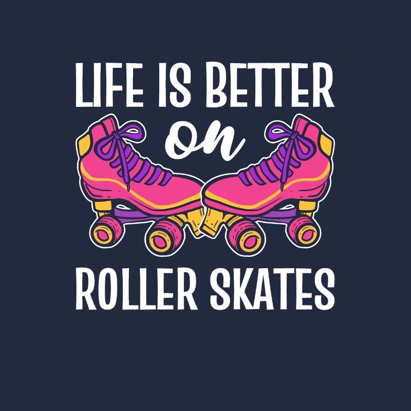 Life’s Better On Roller Skates Roller Skating