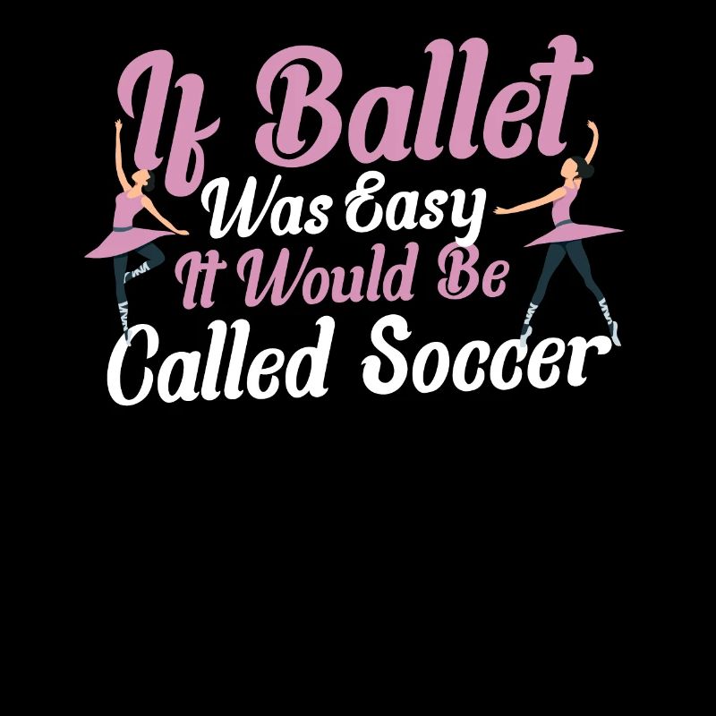 If Ballet Was Easy It Would Be Called Soccer