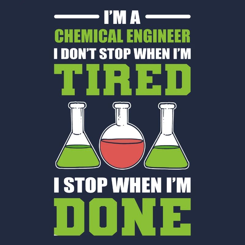 I’m A Chemical Engineer I Stop When I'm Done