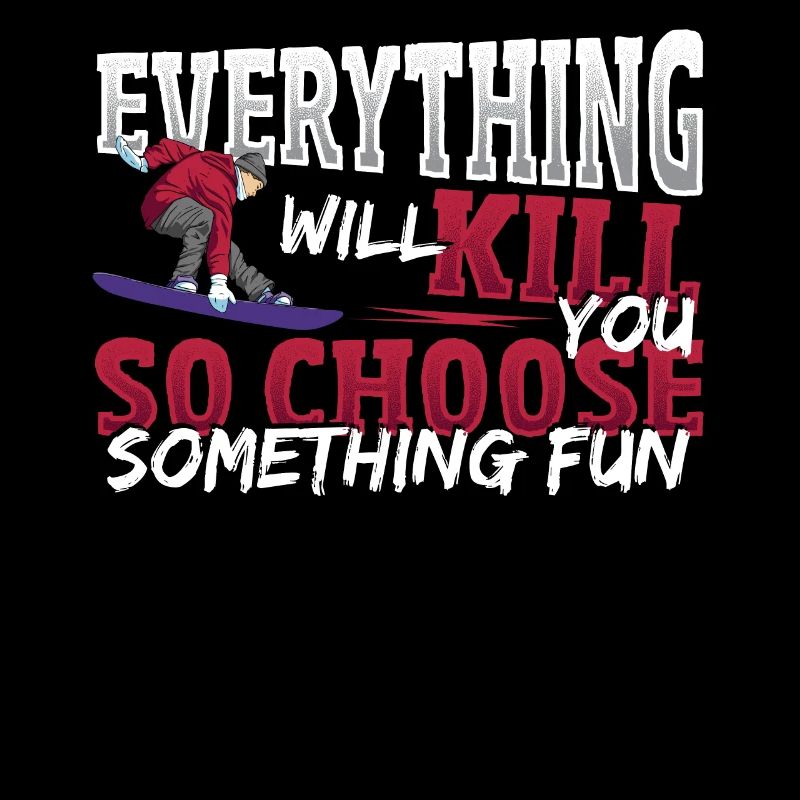 Everything Will Kill You Choose Fun Snowboarding