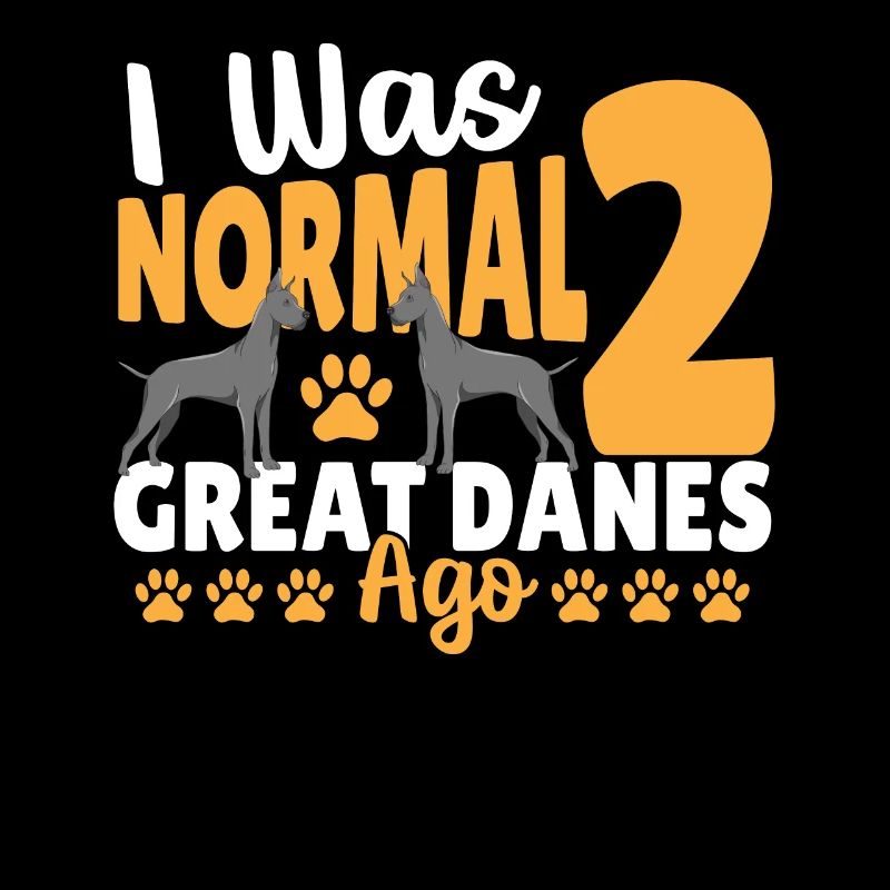 I Was Normal 2 Great Danes Ago Great Dane Dog