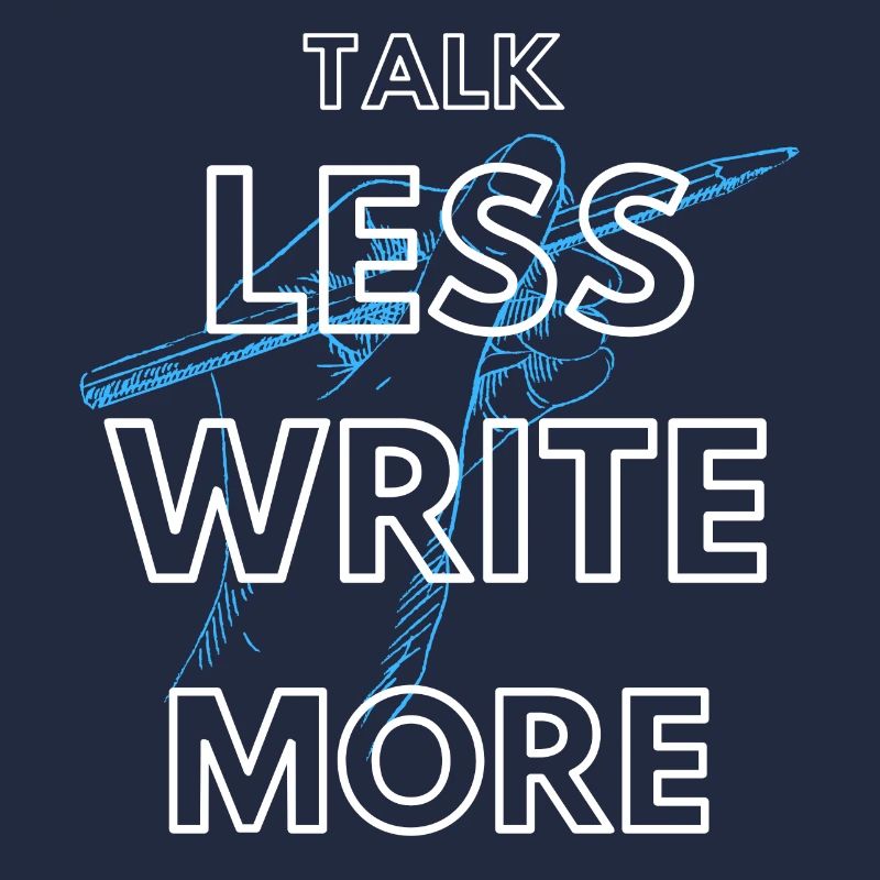 Talk less write more