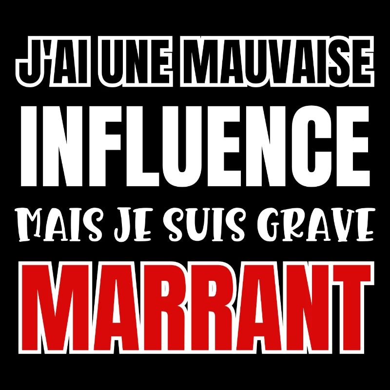 j'ai une mauvaise influence mais je suis grave mar