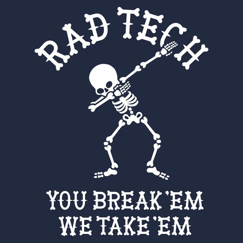 Rad Tech You break 'em we take 'em Radiologist