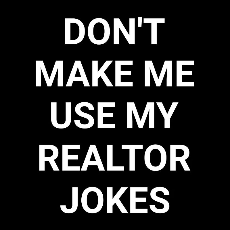 Don t Make Me Use My Realtor Jokes