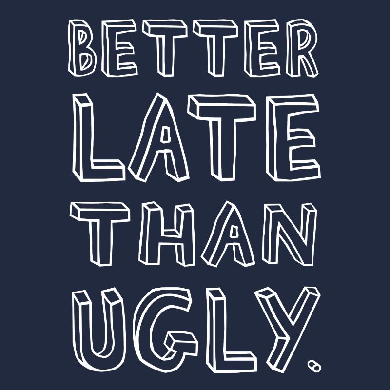 Better Late Than Ugly – Confident