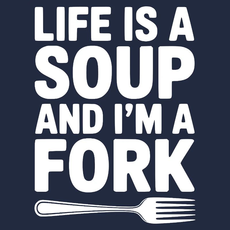 Das Leben ist eine Suppe und ich bin eine Gabel