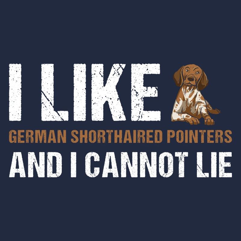 I Like German Shorthaired Pointer And I Cannot Lie