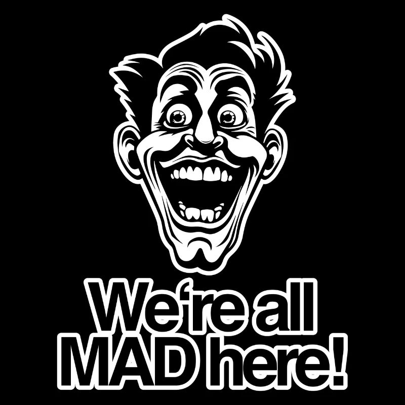 We Are All Mad Here!