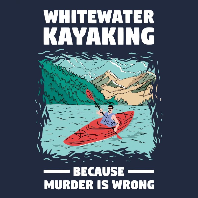 Whitewater Kayaking Because Murder Is Wrong