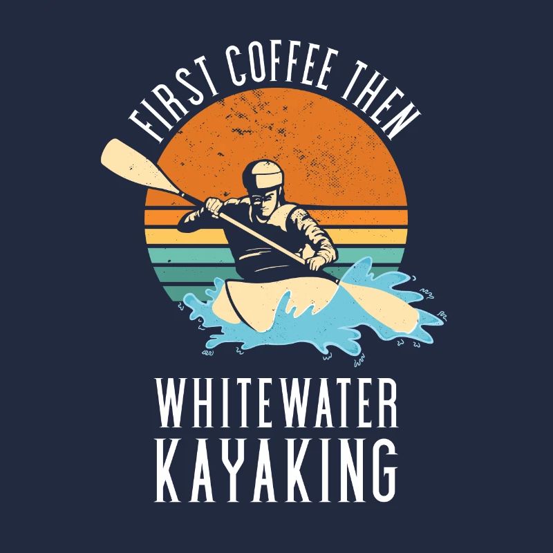 First Coffee Then Whitewater Kayaking