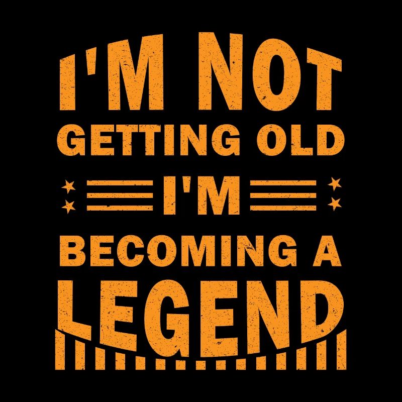 i'm Not Getting Old I'm Becoming A Legend