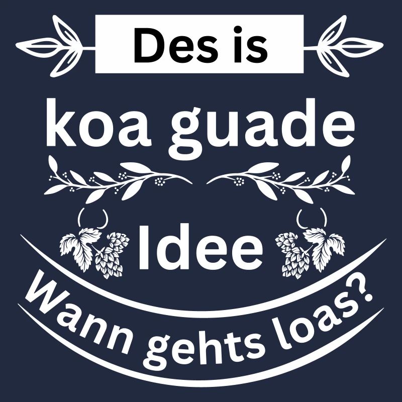 Koa guade Idee - bayerischer Spruch