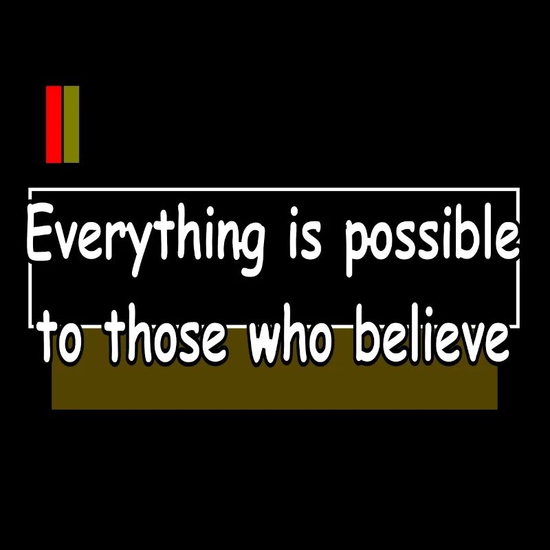 Everything is possible to those who believe