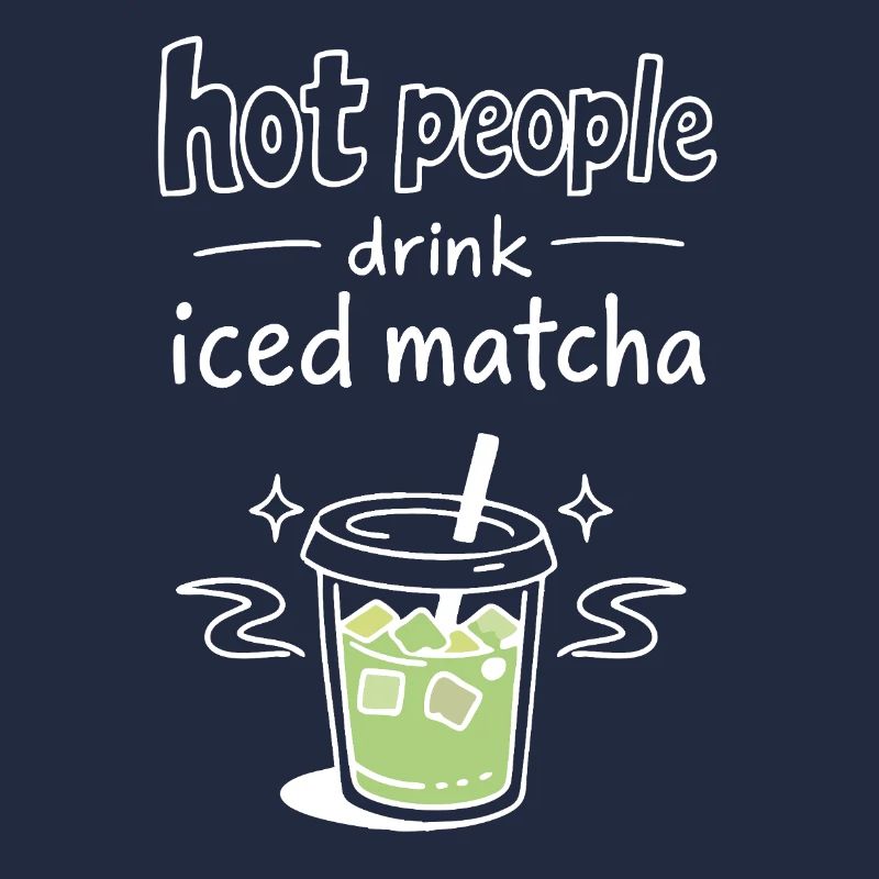 Hot People Drink Iced Matcha Statement