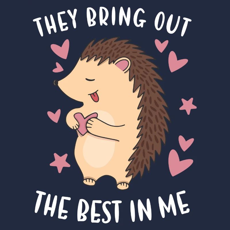 Hedgie They Bring Out The Best In Me Hedgehog