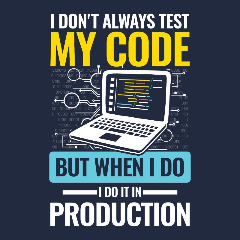 I Don't Always Test My Code I do It In Production