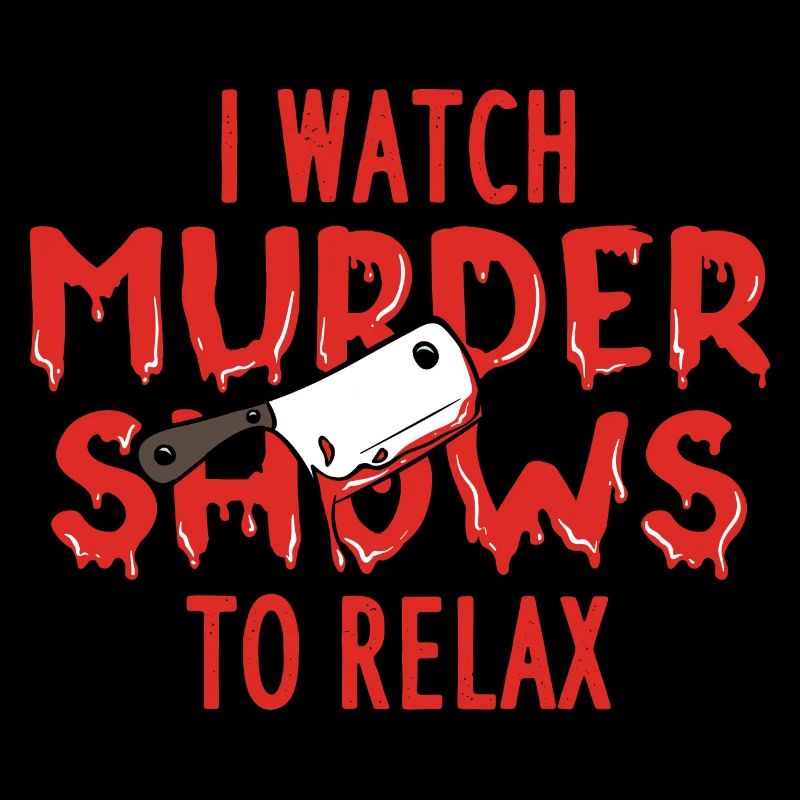 I Watch Murder Shows To Relax