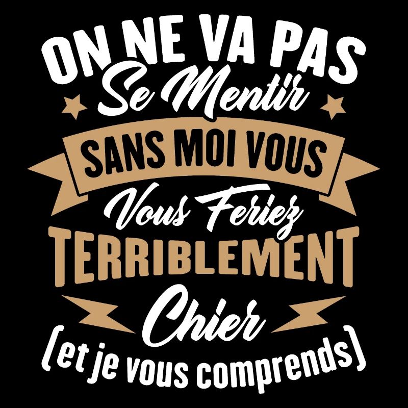On va pas mentir sans moi vous vous feriez chier