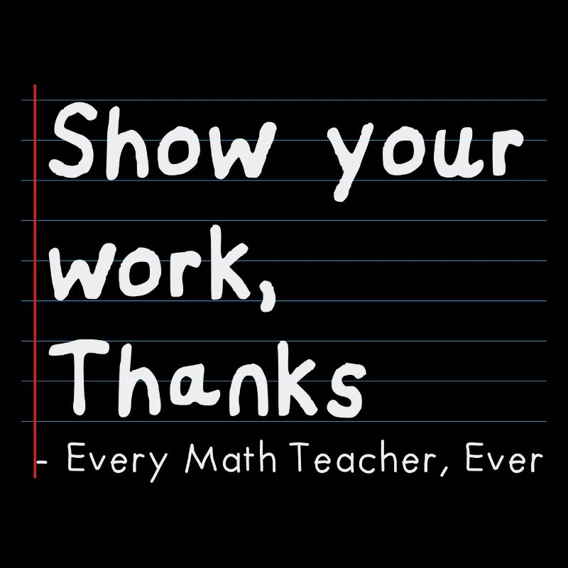 Show Your Work, Thanks Every Math Teacher Ever