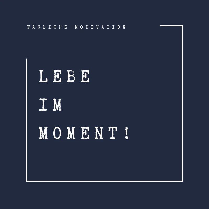 Lebe im Moment!