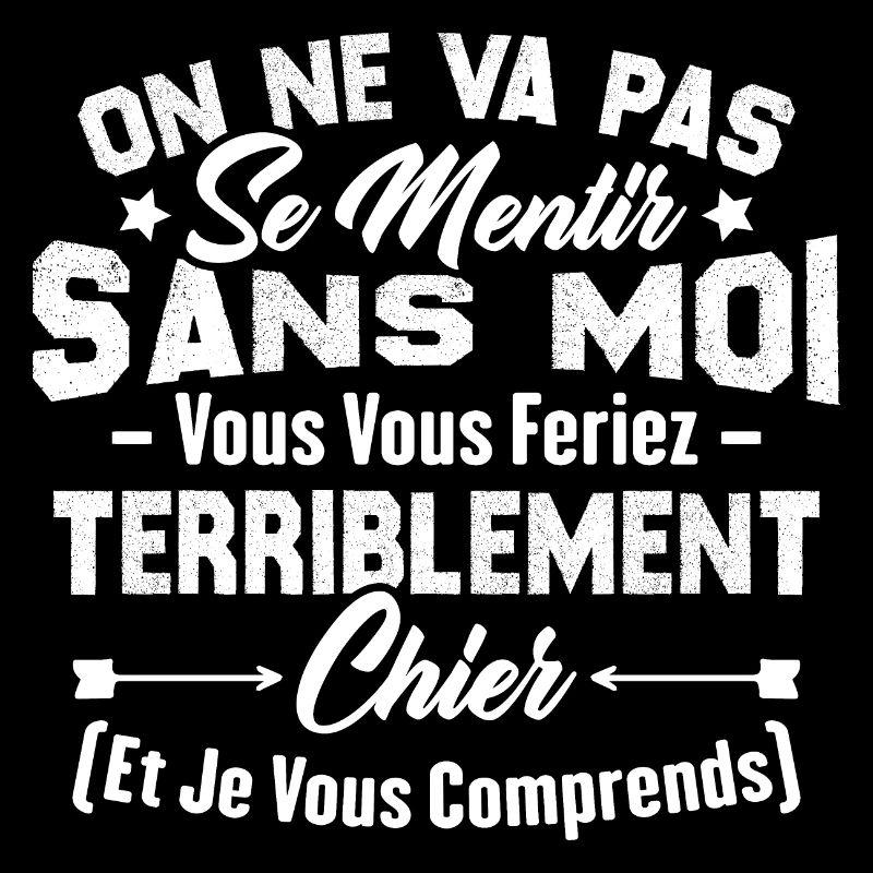 On va pas mentir sans moi vous vous feriez chier