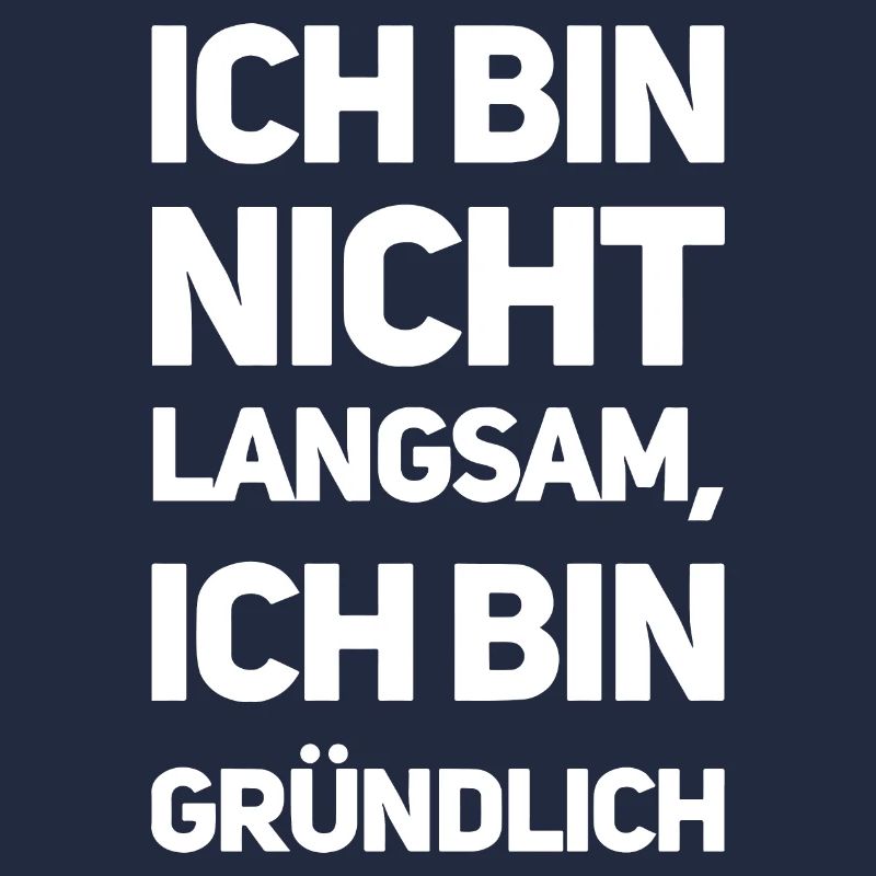 Ich bin nicht langsam, ich bin gründlich