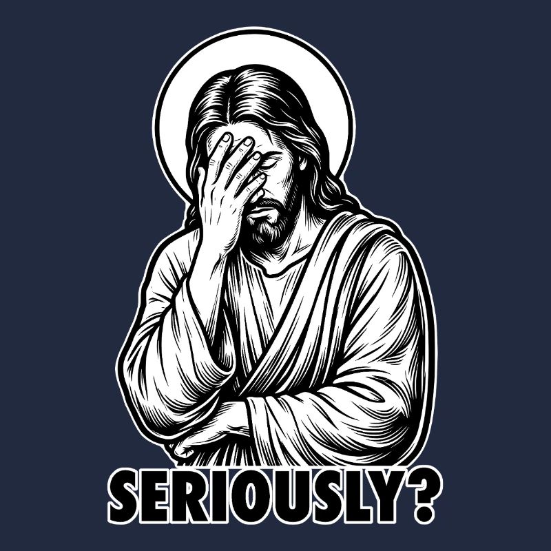Seriously? Jesus Facepalm - Funny Sarcastic Meme