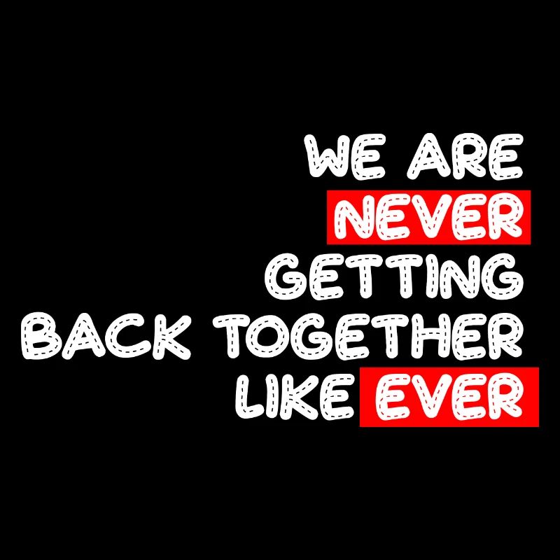 We are never coming Back together like ever Saying