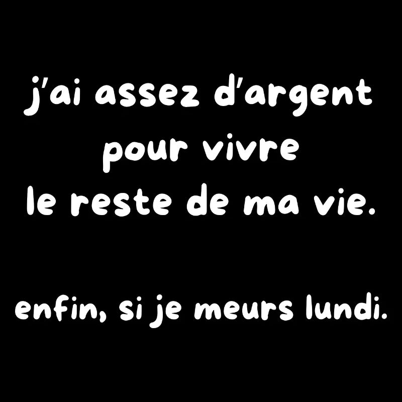 j'ai assez d'argent pour vivre le reste de ma vie