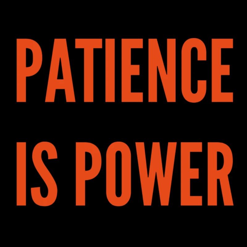 Patience is Power