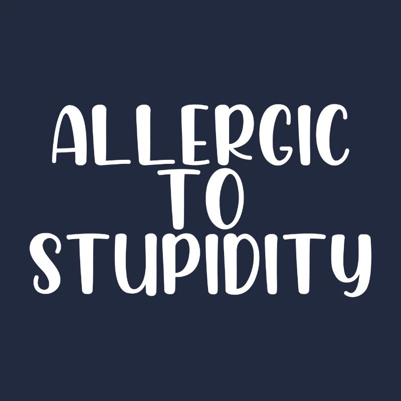 Allergic to stupidity