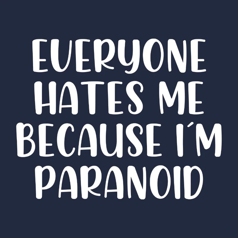 Everyone hates me because im paranoid