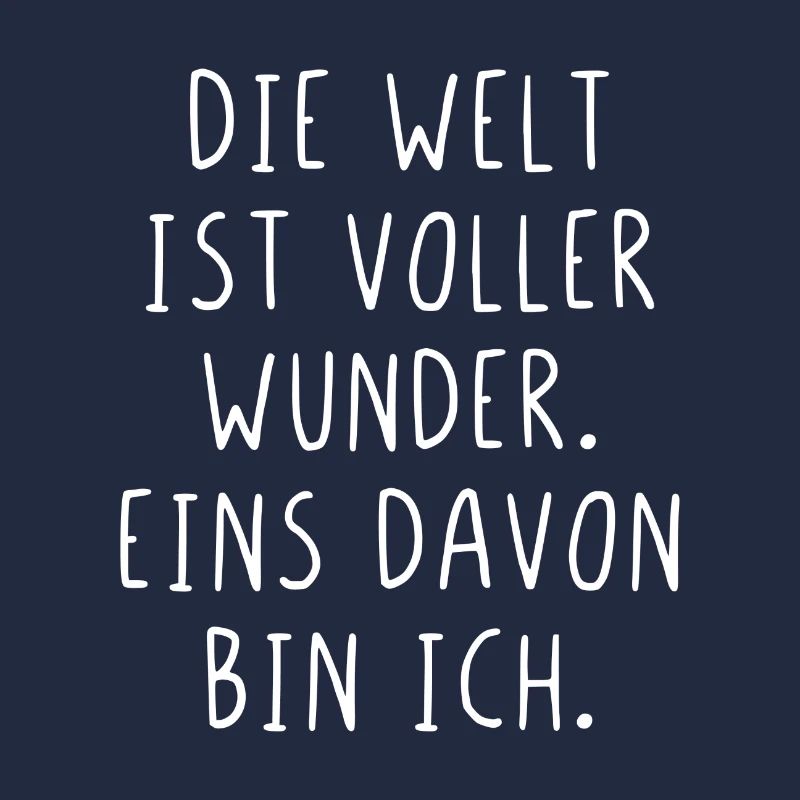 Die Welt ist voller Wunder eins davon bin ich
