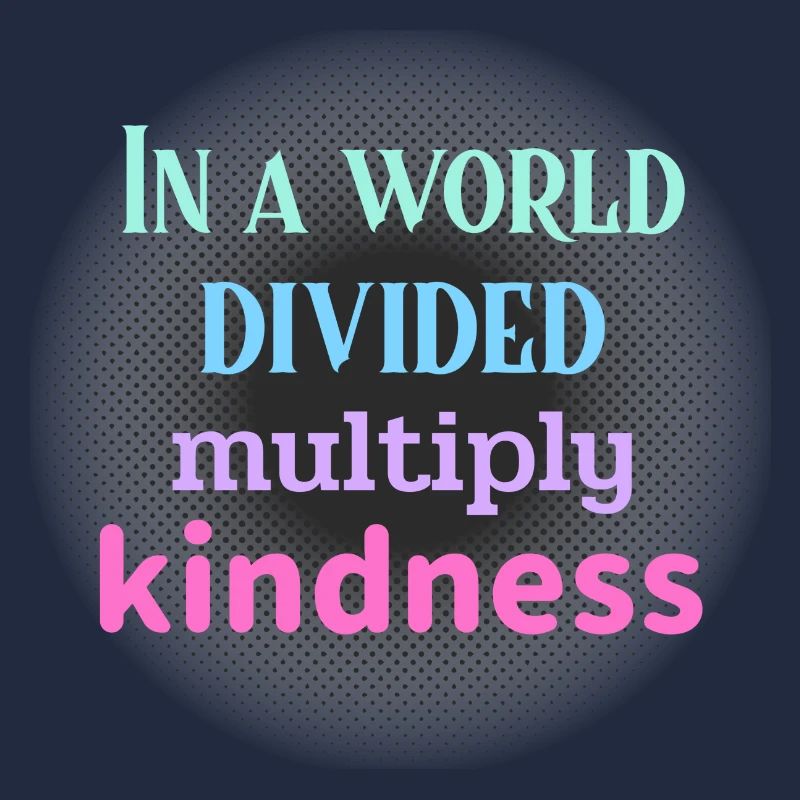 In A World Divided Multiply Kindness. Simple Math