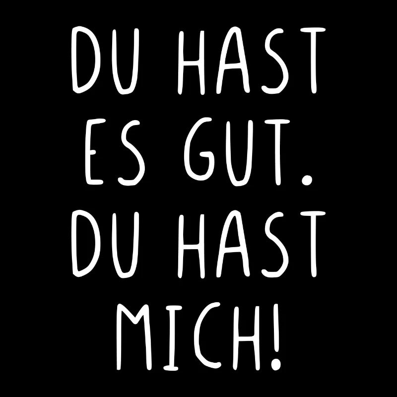 Du hast es gut du hast mich